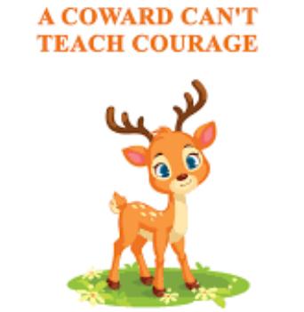 A COWARD CAN'T TEACH COURAGE // Kẻ nhút nhát không thể dạy sự dũng cảm